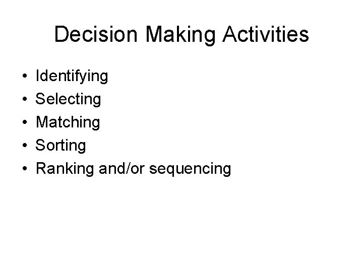 Decision Making Activities • • • Identifying Selecting Matching Sorting Ranking and/or sequencing 