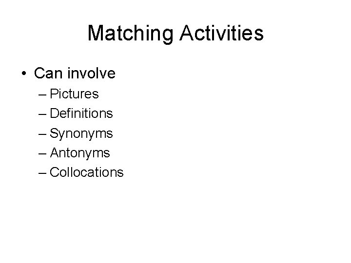 Matching Activities • Can involve – Pictures – Definitions – Synonyms – Antonyms –