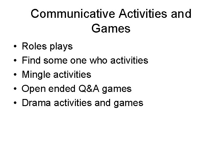 Communicative Activities and Games • • • Roles plays Find some one who activities