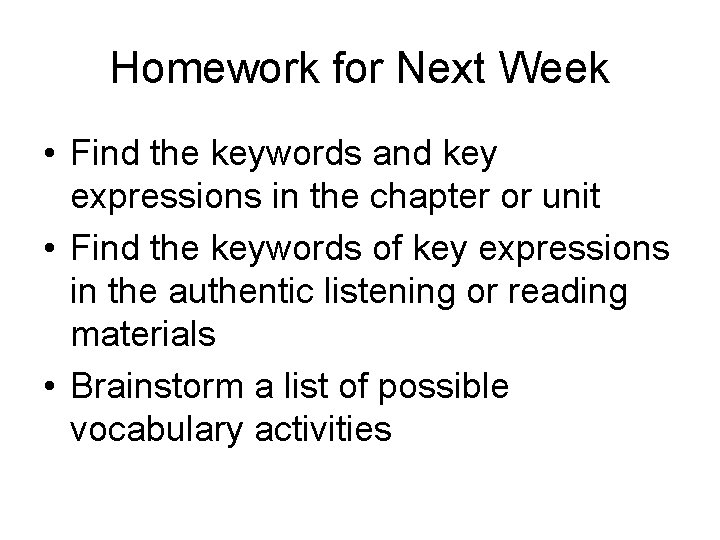 Homework for Next Week • Find the keywords and key expressions in the chapter