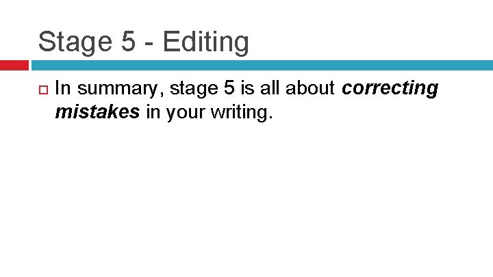 Stage 5 - Editing In summary, stage 5 is all about correcting mistakes in