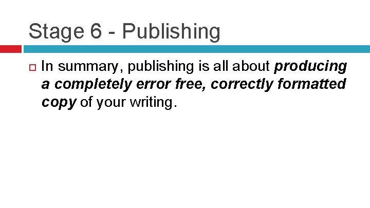 Stage 6 - Publishing In summary, publishing is all about producing a completely error