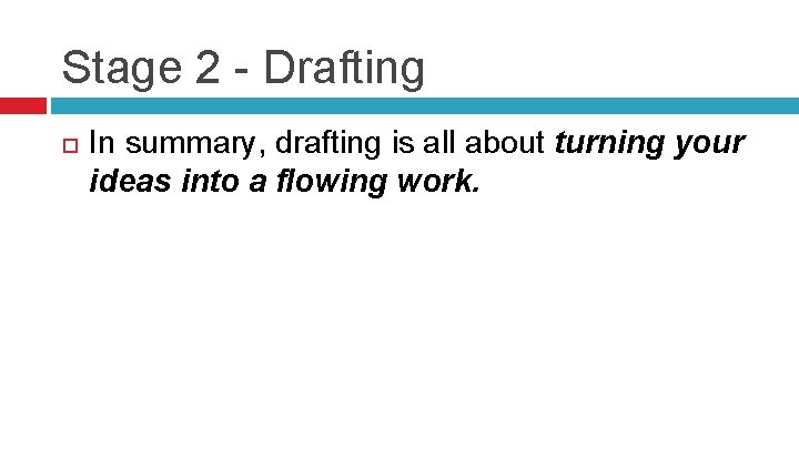 Stage 2 - Drafting In summary, drafting is all about turning your ideas into