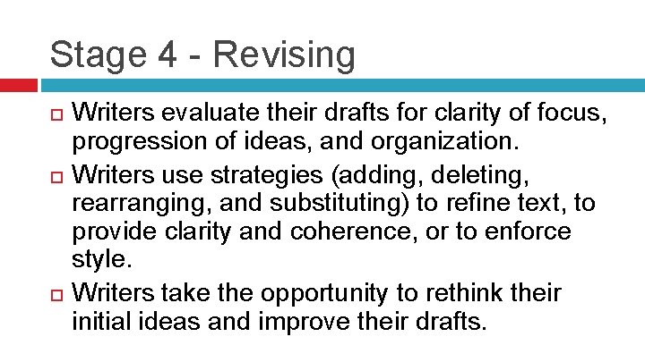 Stage 4 - Revising Writers evaluate their drafts for clarity of focus, progression of