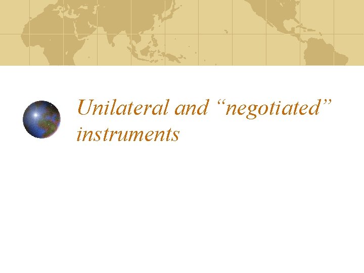 Unilateral and “negotiated” instruments Unilateral and “negotiated” instruments