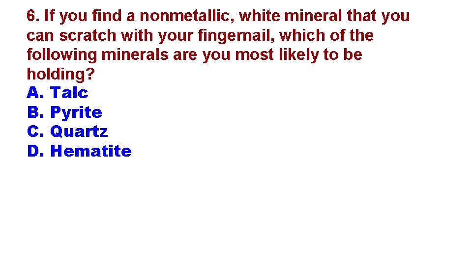 6. If you find a nonmetallic, white mineral that you can scratch with your