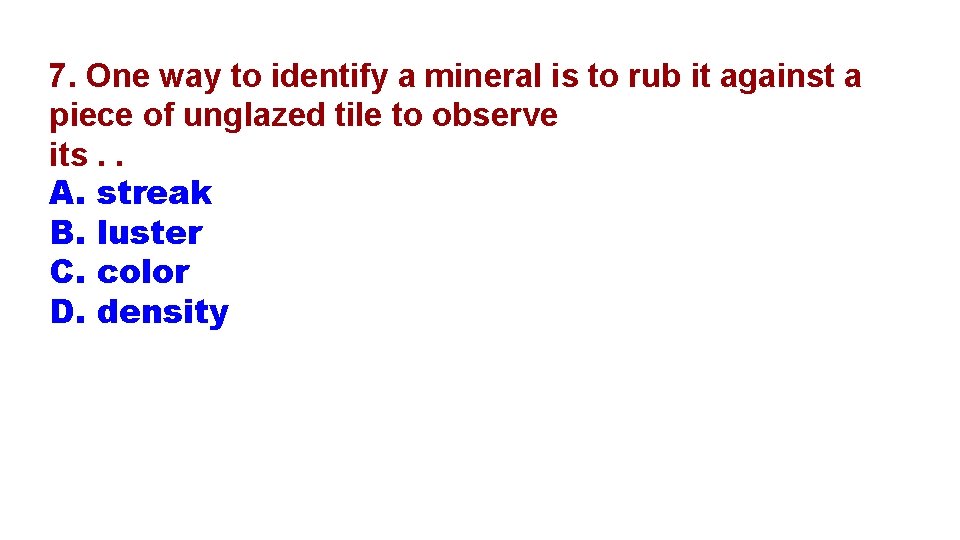 7. One way to identify a mineral is to rub it against a piece