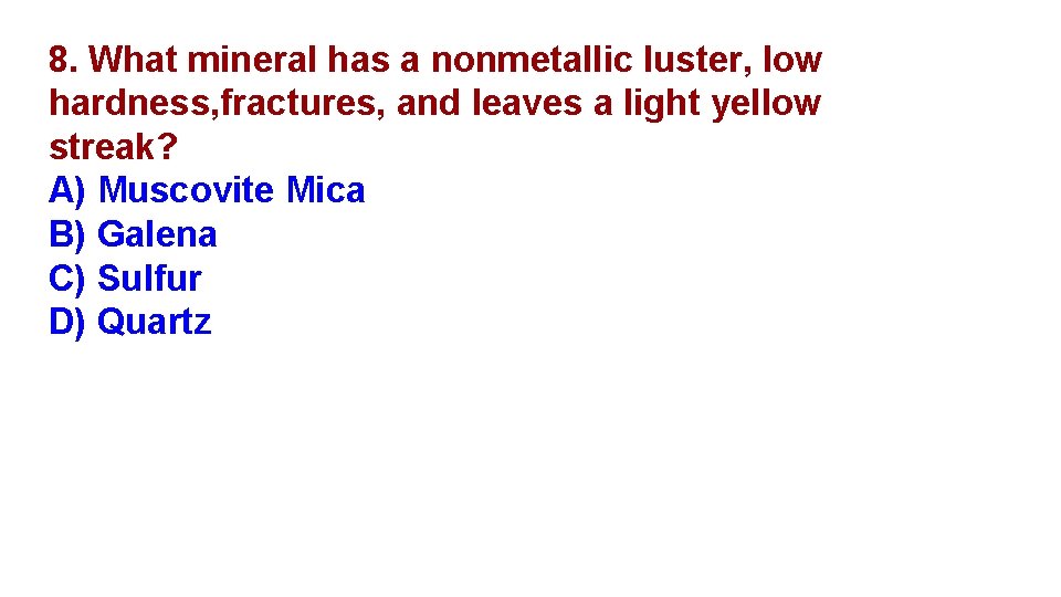 8. What mineral has a nonmetallic luster, low hardness, fractures, and leaves a light