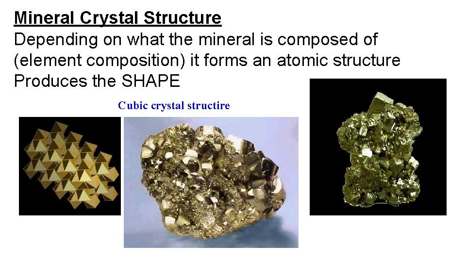 Mineral Crystal Structure Depending on what the mineral is composed of (element composition) it