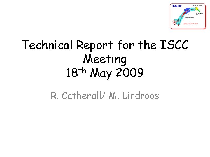 Technical Report for the ISCC Meeting 18 th May 2009 R. Catherall/ M. Lindroos
