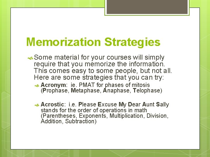 Memorization Strategies Some material for your courses will simply require that you memorize the