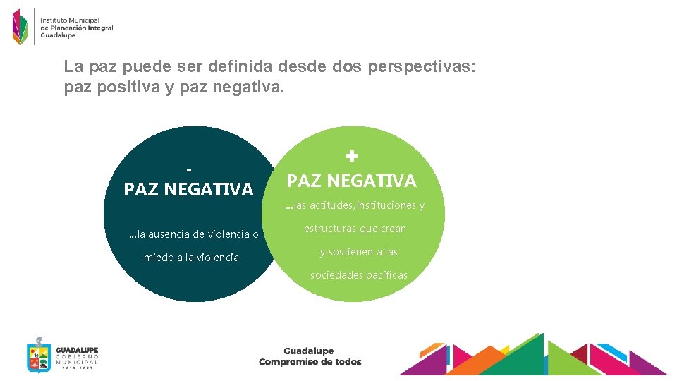 La paz puede ser definida desde dos perspectivas: paz positiva y paz negativa. PAZ