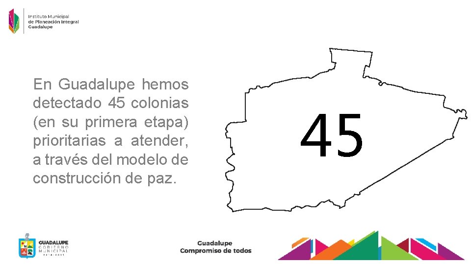 En Guadalupe hemos detectado 45 colonias (en su primera etapa) prioritarias a atender, a