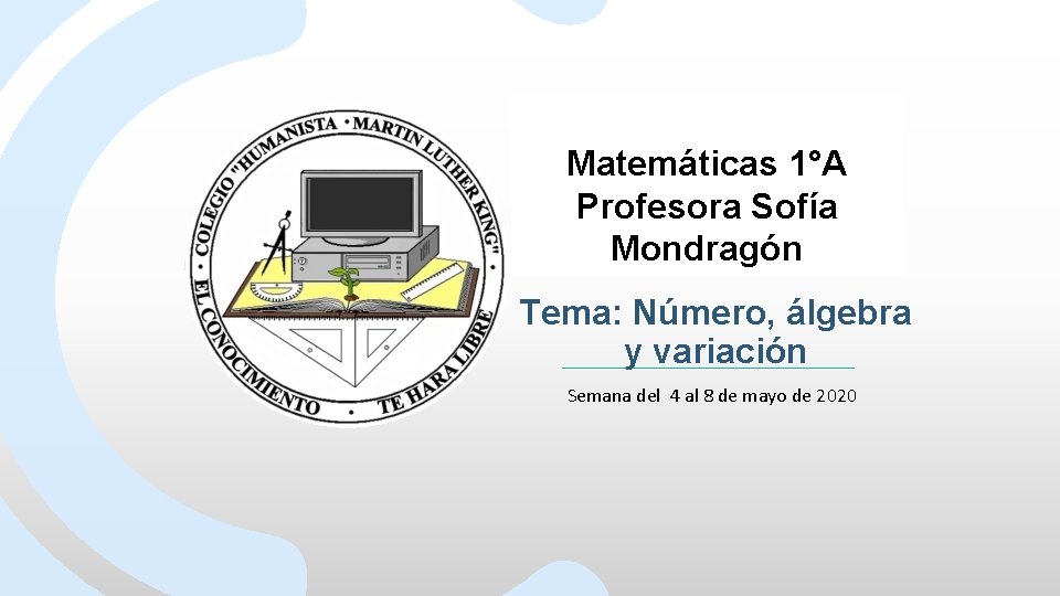 Matemáticas 1°A Profesora Sofía Mondragón Tema: Número, álgebra y variación Semana del 4 al