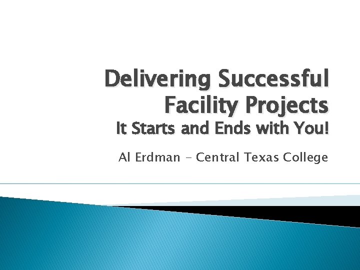 Delivering Successful Facility Projects It Starts and Ends with You! Al Erdman - Central