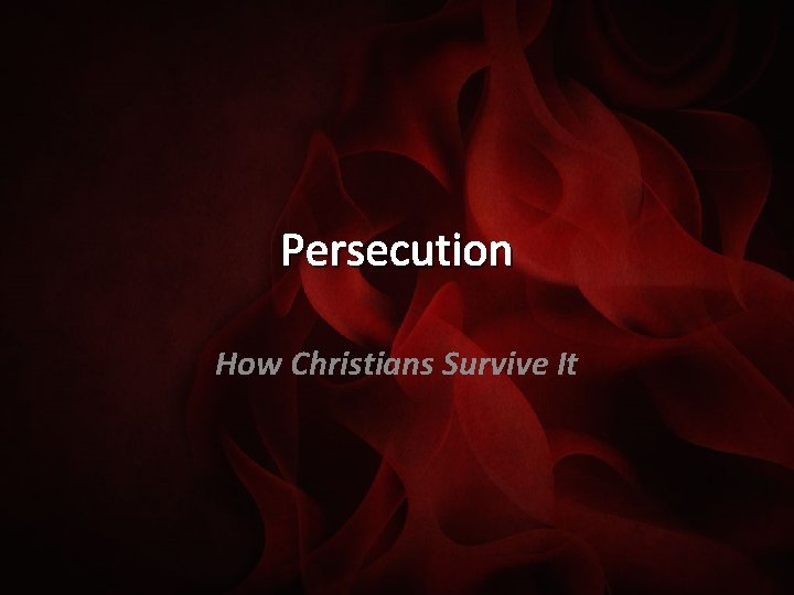 Persecution How Christians Survive It 