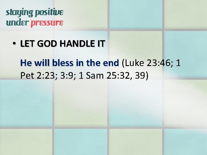  • LET GOD HANDLE IT He will bless in the end (Luke 23: