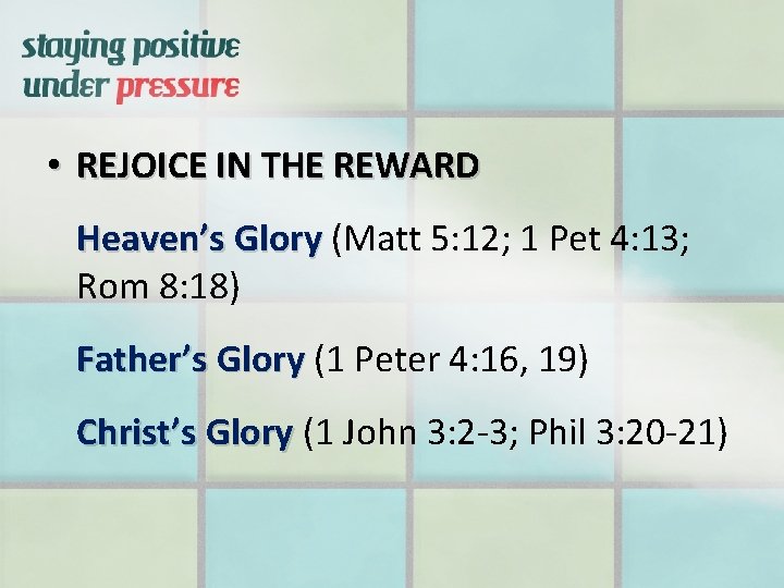  • REJOICE IN THE REWARD Heaven’s Glory (Matt 5: 12; 1 Pet 4: