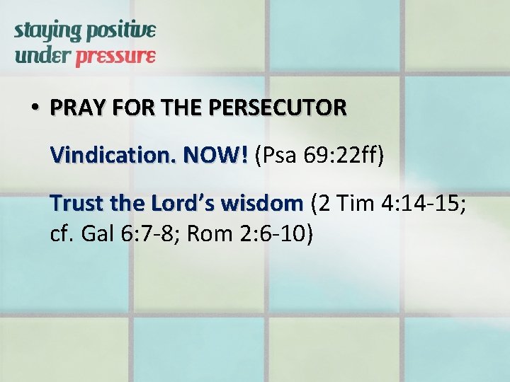  • PRAY FOR THE PERSECUTOR Vindication. NOW! (Psa 69: 22 ff) Trust the