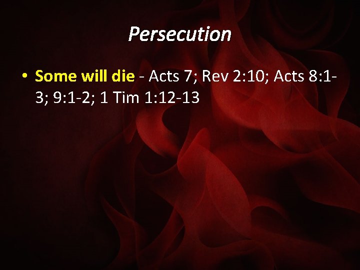 Persecution • Some will die - Acts 7; Rev 2: 10; Acts 8: 13;