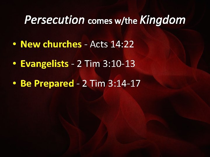 Persecution comes w/the Kingdom • New churches - Acts 14: 22 • Evangelists -