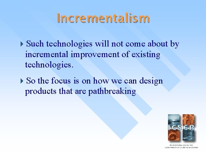 Incrementalism 4 Such technologies will not come about by incremental improvement of existing technologies.