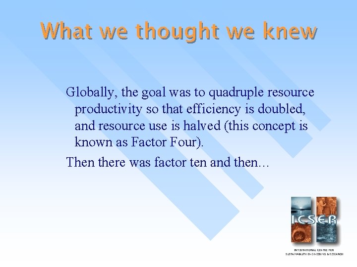 What we thought we knew Globally, the goal was to quadruple resource productivity so