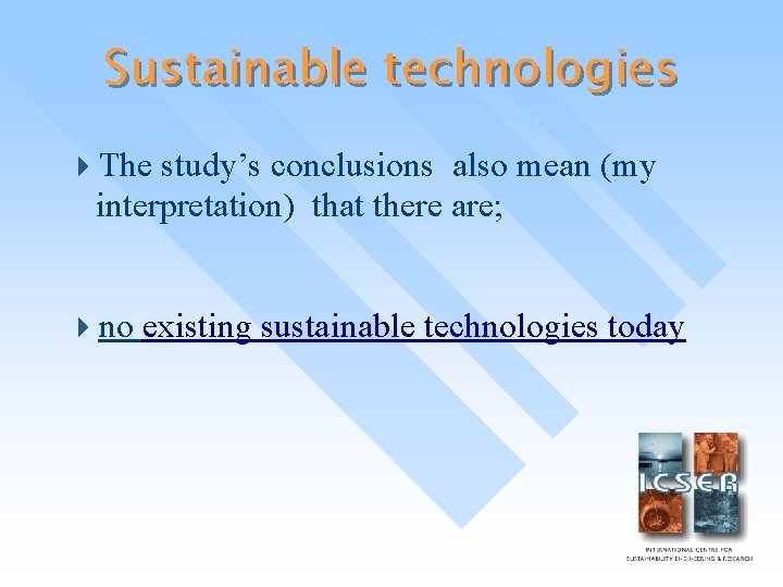 Sustainable technologies 4 The study’s conclusions also mean (my interpretation) that there are; 4
