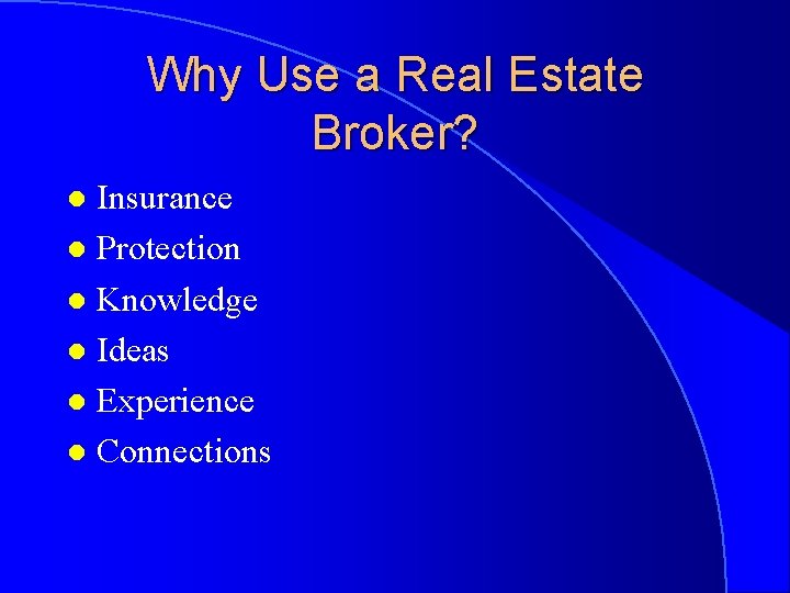 Why Use a Real Estate Broker? Insurance l Protection l Knowledge l Ideas l