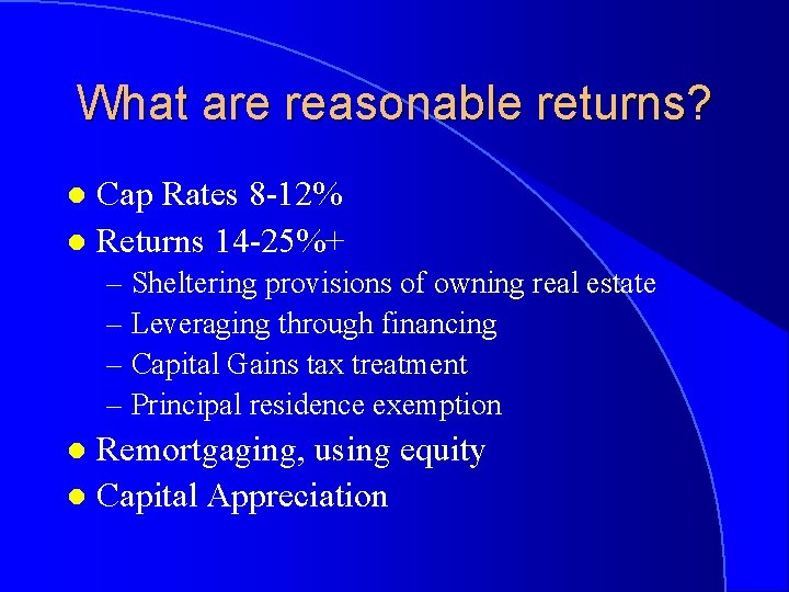 What are reasonable returns? Cap Rates 8 -12% l Returns 14 -25%+ l –
