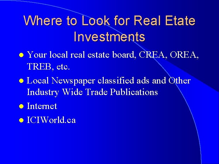 Where to Look for Real Etate Investments Your local real estate board, CREA, OREA,