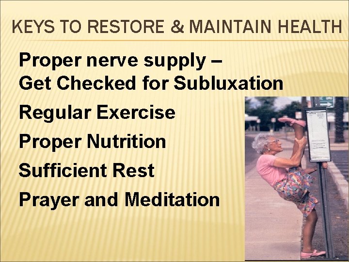 KEYS TO RESTORE & MAINTAIN HEALTH Proper nerve supply – Get Checked for Subluxation