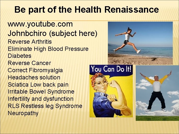 Be part of the Health Renaissance www. youtube. com Johnbchiro (subject here) Reverse Arthritis