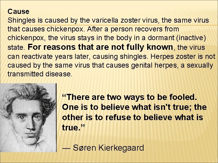 Cause Shingles is caused by the varicella zoster virus, the same virus that causes