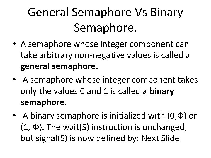General Semaphore Vs Binary Semaphore. • A semaphore whose integer component can take arbitrary