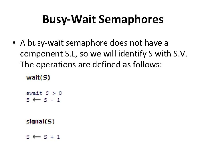Busy-Wait Semaphores • A busy-wait semaphore does not have a component S. L, so