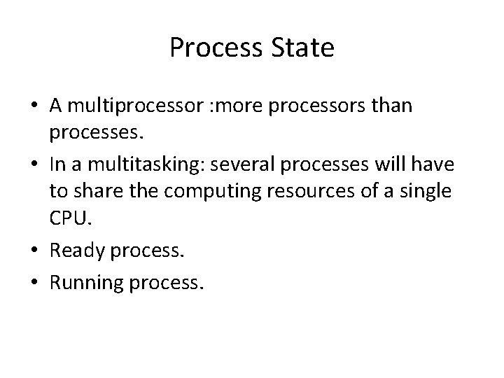 Process State • A multiprocessor : more processors than processes. • In a multitasking: