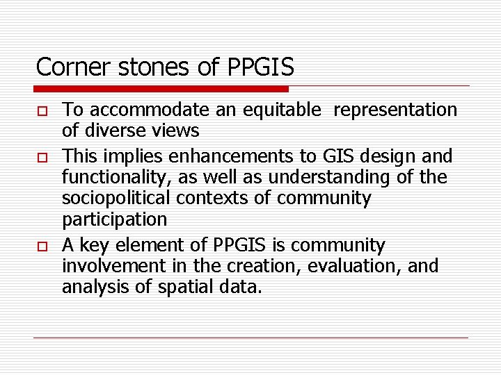 Corner stones of PPGIS o o o To accommodate an equitable representation of diverse