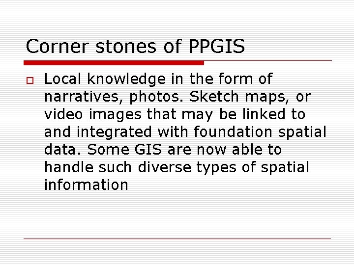 Corner stones of PPGIS o Local knowledge in the form of narratives, photos. Sketch