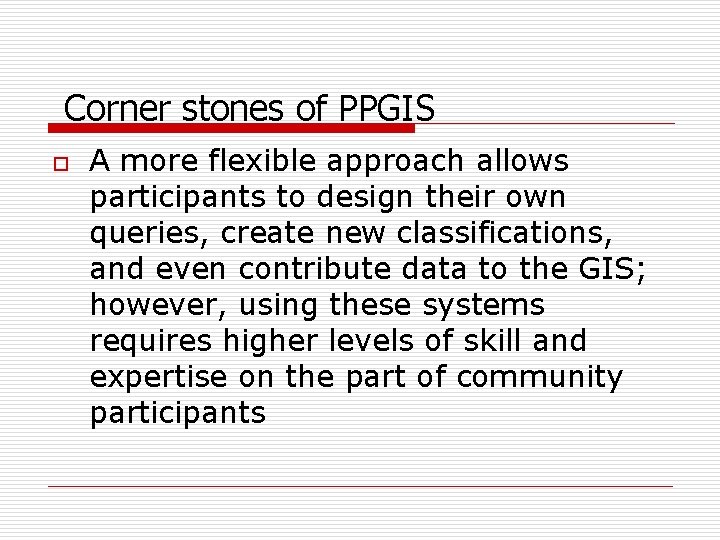 Corner stones of PPGIS o A more flexible approach allows participants to design their