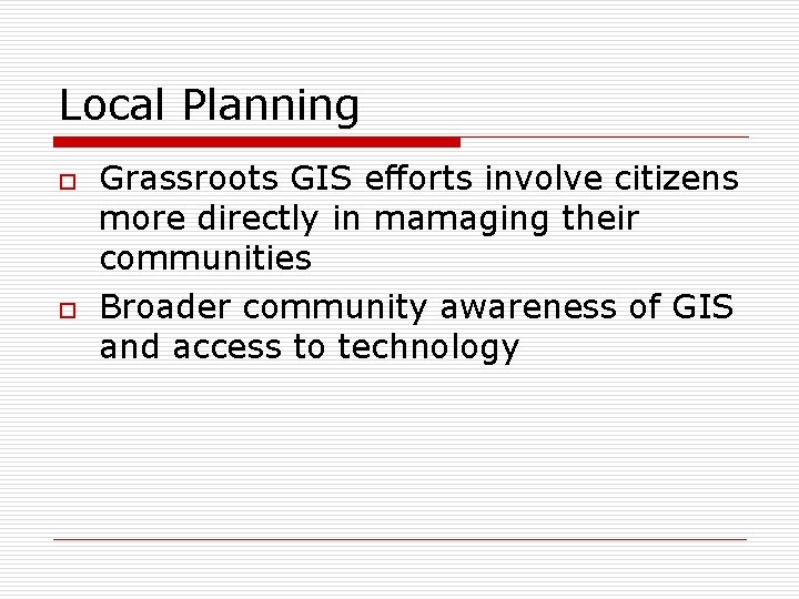 Local Planning o o Grassroots GIS efforts involve citizens more directly in mamaging their