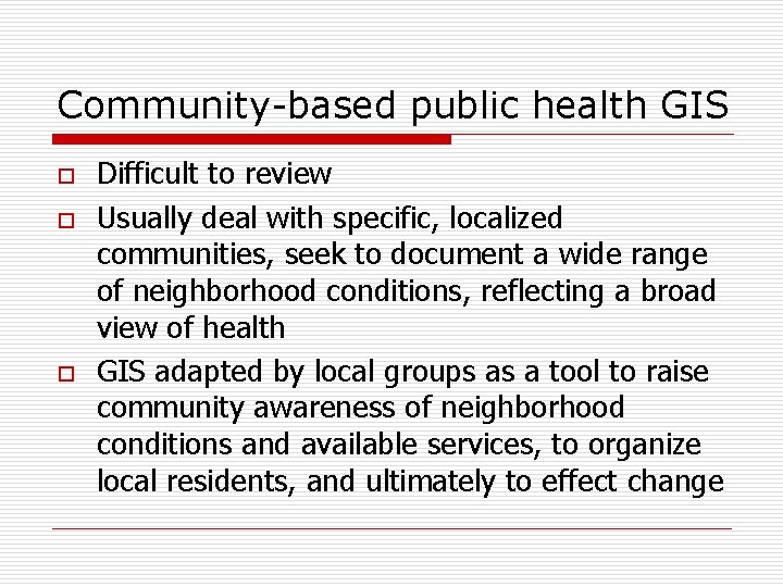 Community-based public health GIS o o o Difficult to review Usually deal with specific,