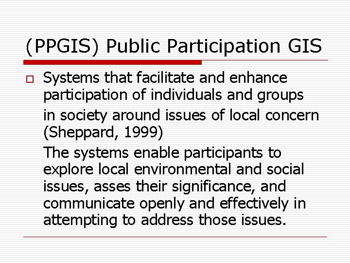 (PPGIS) Public Participation GIS o Systems that facilitate and enhance participation of individuals and