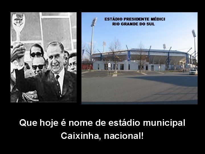 Que hoje é nome de estádio municipal Caixinha, nacional! 