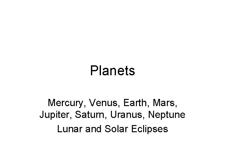 Planets Mercury, Venus, Earth, Mars, Jupiter, Saturn, Uranus, Neptune Lunar and Solar Eclipses 