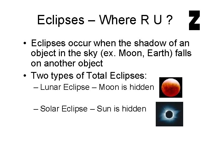 Eclipses – Where R U ? • Eclipses occur when the shadow of an