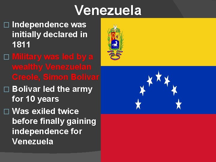 Venezuela � Independence was initially declared in 1811 � Military was led by a