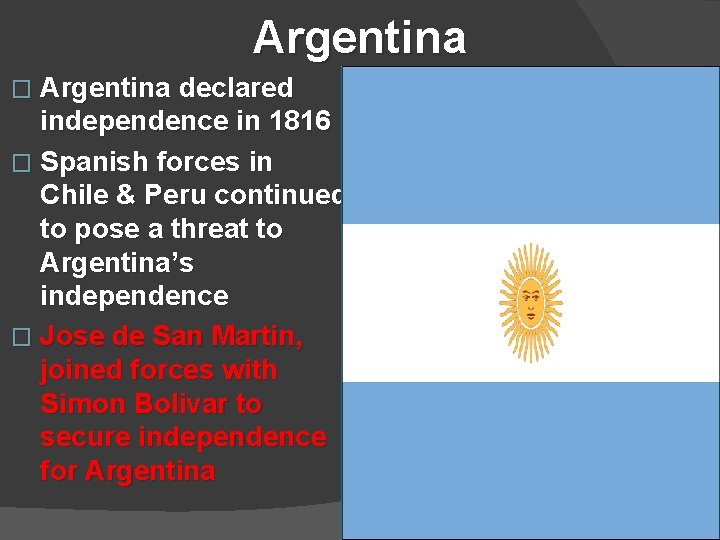 Argentina � Argentina declared independence in 1816 � Spanish forces in Chile & Peru