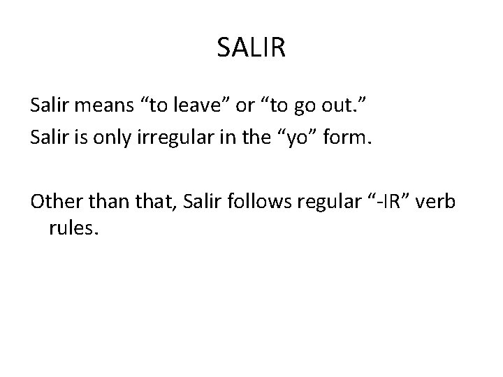 SALIR Salir means “to leave” or “to go out. ” Salir is only irregular