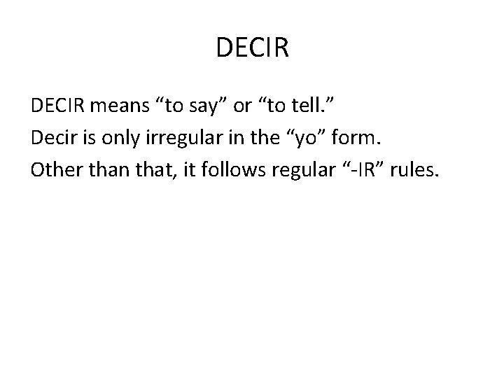 DECIR means “to say” or “to tell. ” Decir is only irregular in the